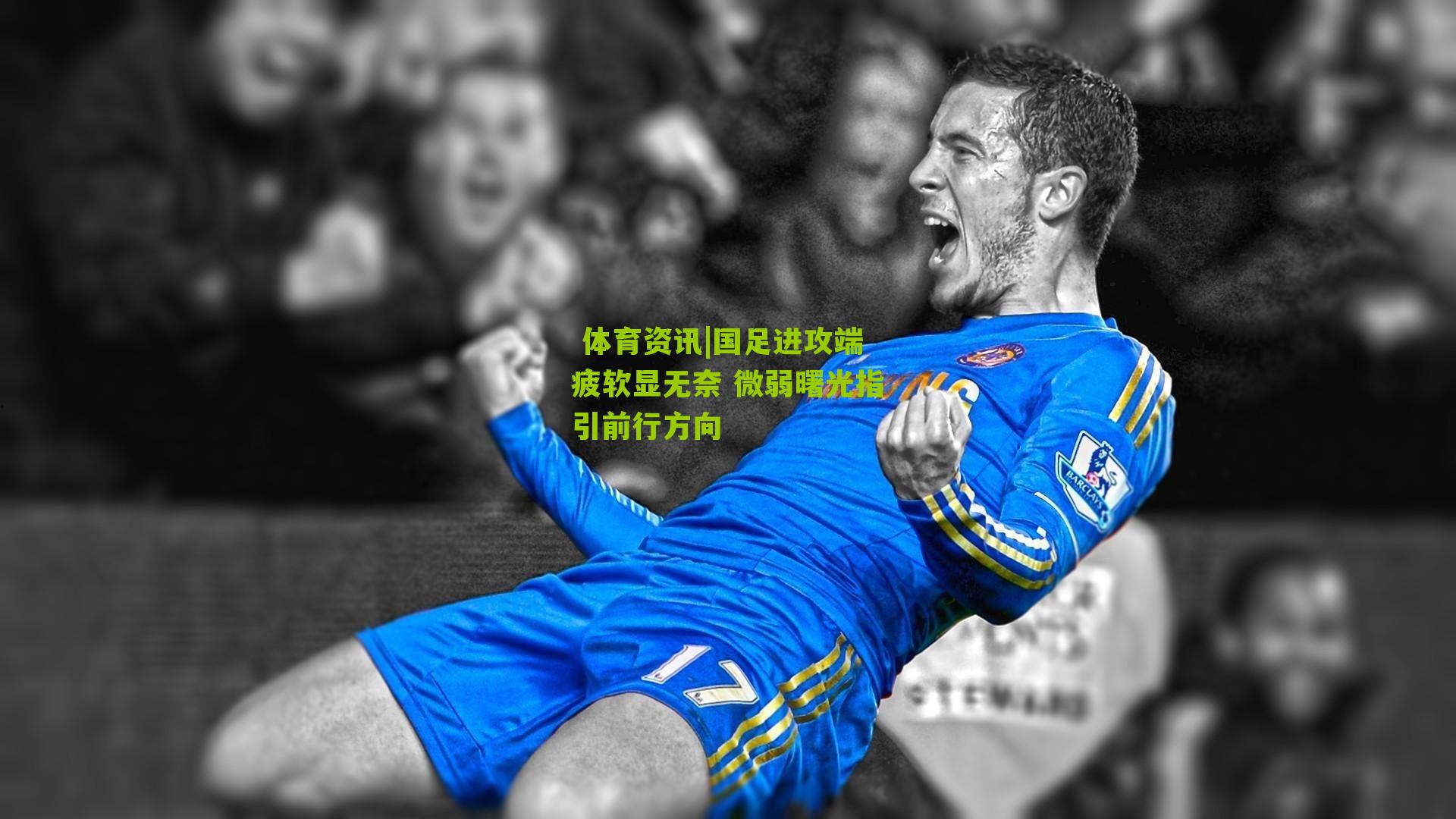  体育资讯|国足进攻端疲软显无奈 微弱曙光指引前行方向