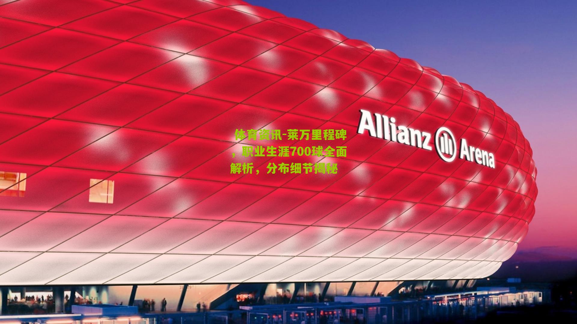 莱万里程碑,职业生涯700球全面解析,分布细节揭秘