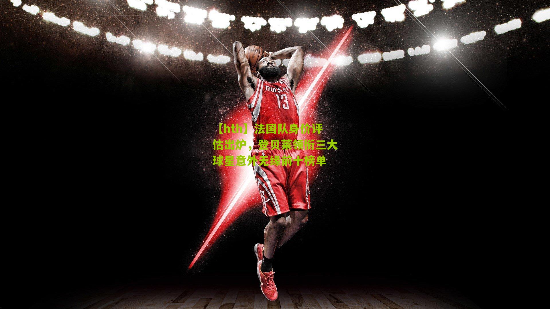 法国队身价评估出炉，登贝莱领衔三大球星意外无缘前十榜单