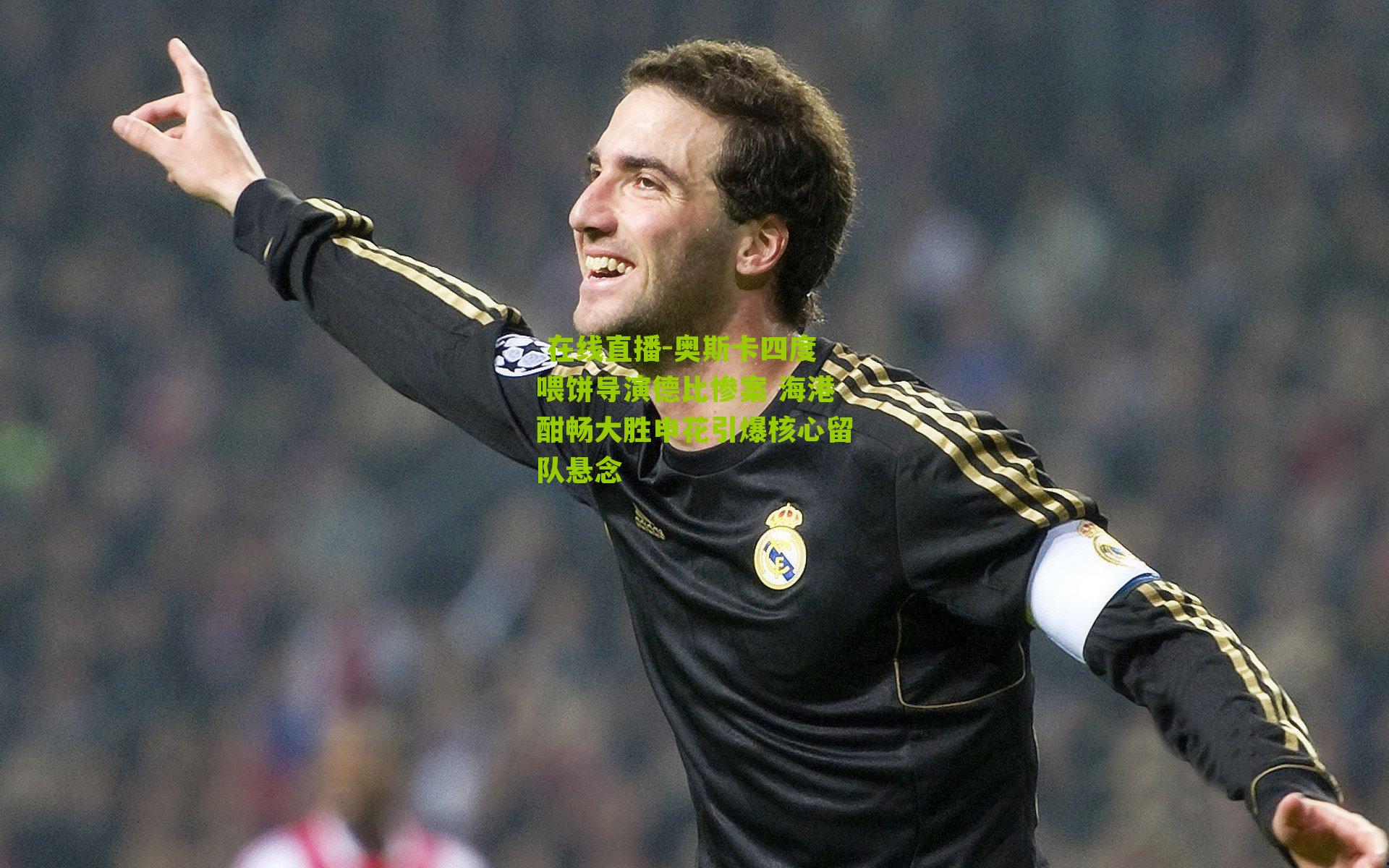 奥斯卡四度喂饼导演德比惨案 海港酣畅大胜申花引爆核心留队悬念